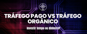 Tráfego Pago VS SEO – Investir tempo ou dinheiro?